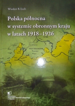 Okładka książki: Polska północna w systemie obronnym kraju w latach 1918-1926