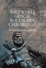 Okładka książki: Niezwykli goście Bolesława Chrobrego. T. 1, Św. Wojciech i jego bracia
