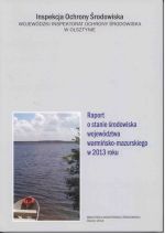 Okładka książki: Raport o stanie środowiska województwa warmińsko-mazurskiego w 2013 roku