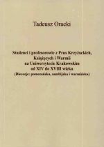 Okładka książki: Studenci i profesorowie z Prus Krzyżackich, Książęcych i Warmii na Uniwersytecie Krakowskim od XIV do XVIII wieku