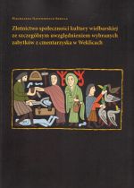Okładka książki: Złotnictwo społeczności kultury wielbarskiej ze szczególnym uwzględnieniem wybranych zabytków z cmentarzyska w Weklicach