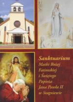 Okładka książki: Sanktuarium Matki Bożej Fatimskiej i Świętego Papieża Jana Pawła II w Stagniewie