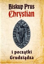 Okładka książki: Biskup Prus Chrystian i początki Grudziądza