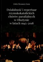 Okładka książki: Działalność i repertuar rzymskokatolickich chórów parafialnych w Olsztynie w latach 1945-2018