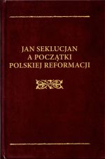 Okładka książki: Jan Seklucjan a początki polskiej reformacji