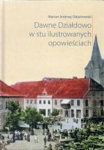 Okładka książki: Dawne Działdowo w stu ilustrowanych opowieściach