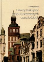 Okładka książki: Dawny Biskupiec w stu ilustrowanych opowieściach