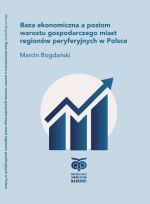 Okładka książki: Baza ekonomiczna a poziom wzrostu gospodarczego miast regionów peryferyjnych w Polsce