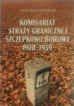Okładka książki: Komisariat Straży Granicznej Szczepkowo Borowe 1928-1939