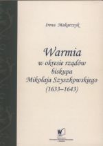 Okładka książki: Warmia w okresie rządów biskupa Mikołaja Szyszkowskiego (1633-1643)